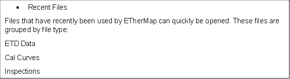 	Recent Files
Files that have recently been used by ETherMap can quickly be opened. These files are grouped by file type:
ETD Data
Cal Curves Inspections